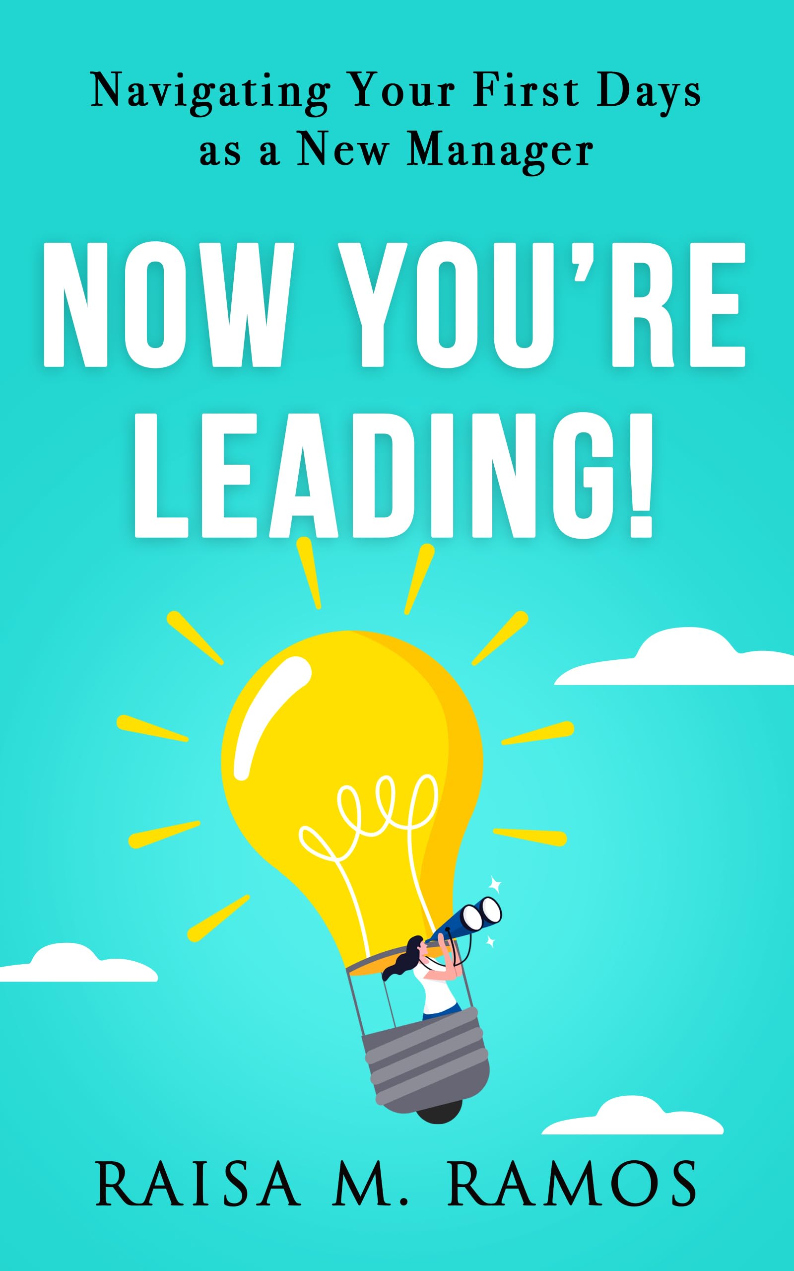 Now You're Leading!: Navigating Your First Days As A New Manager