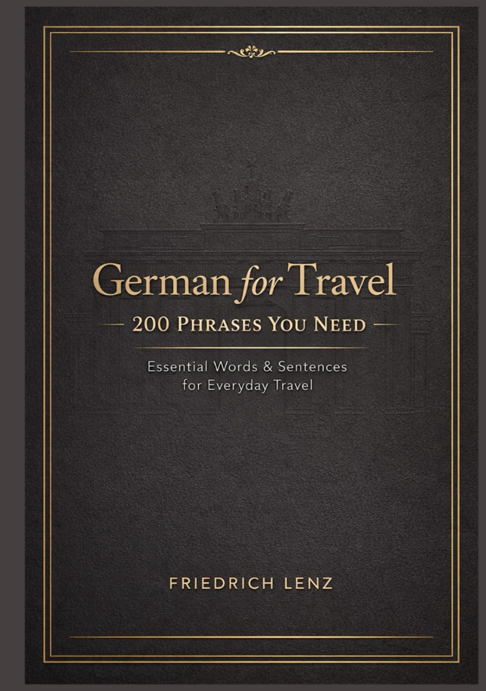 German for Travel: 200 Phrases You Need: The Complete Beginner Phrasebook to Speak German Confidently, Navigate Any Situation, and Connect with Locals