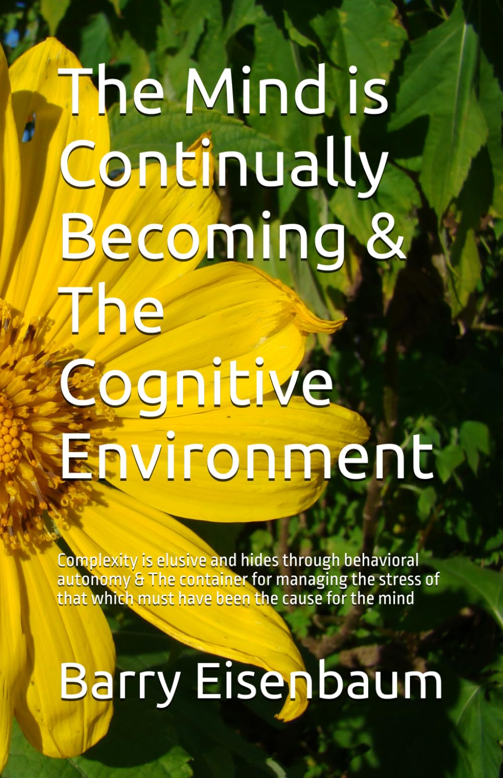 The Mind is Continually Becoming & The Cognitive Environment: Complexity is elusive and hides through behavioral autonomy & The container for managing ... which must have been the cause for the mind