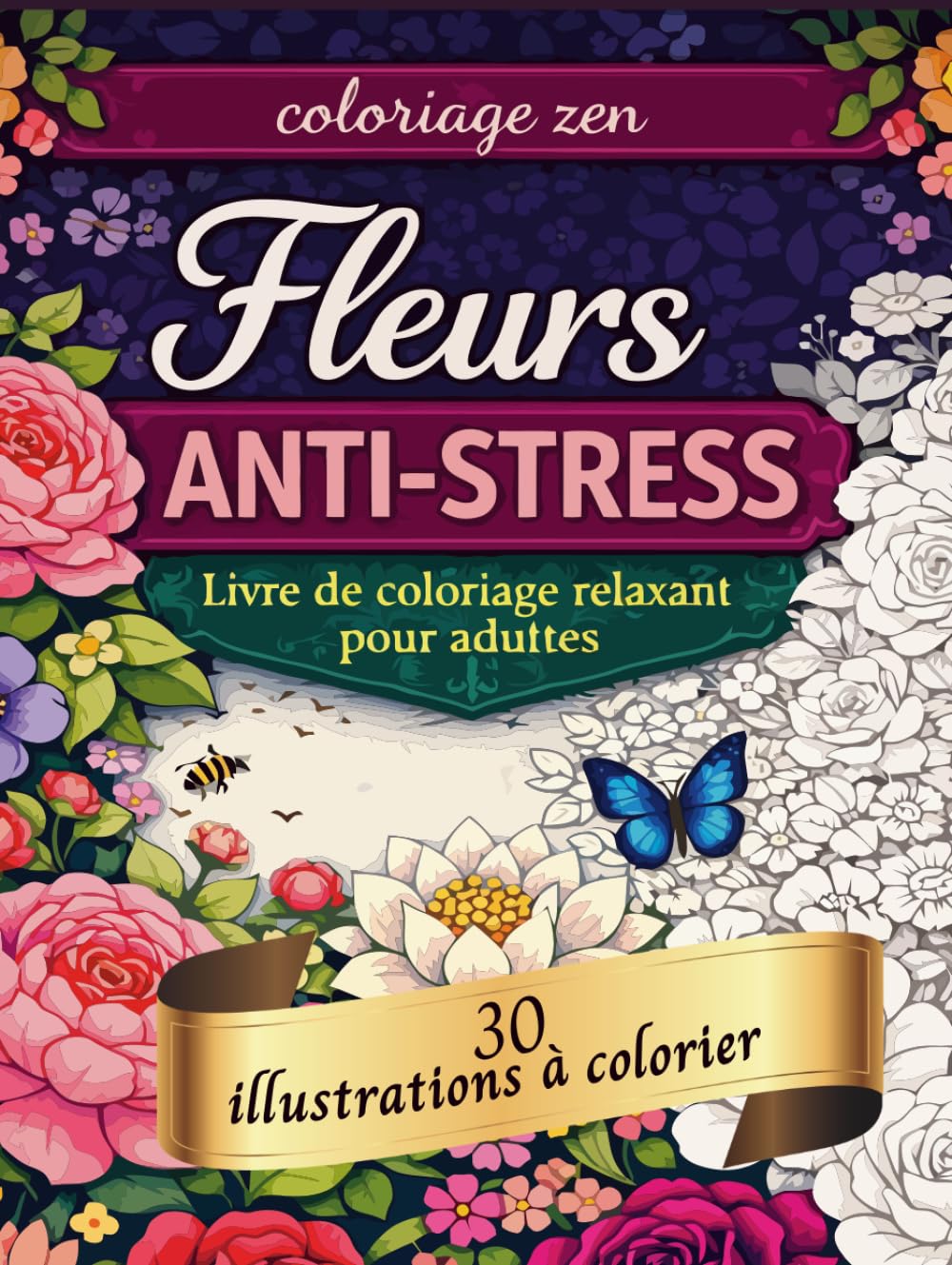 Coloriage zen - Fleurs anti-stress: Livre de coloriage pour adulte – 30 illustrations florales relaxantes pour réduire le stress et se détendre
