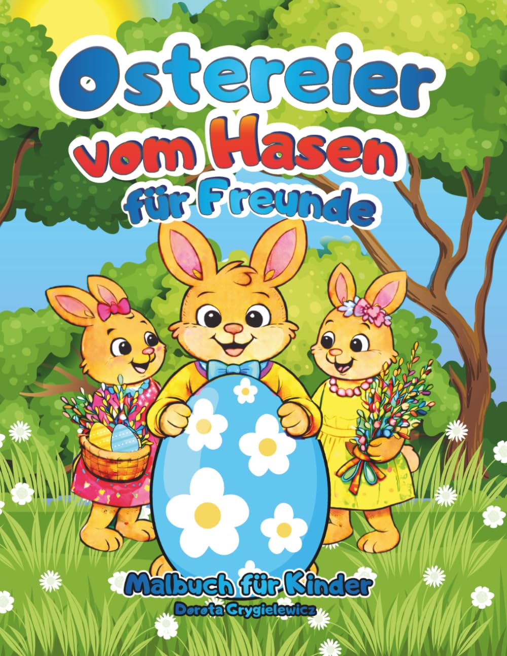 Ostereier vom Hasen für Freunde Malbuch für Kinder: Ein Ostermalbuch für Kinder über einen süßen Hasen, der seinen Freunden Ostereier schenkt.