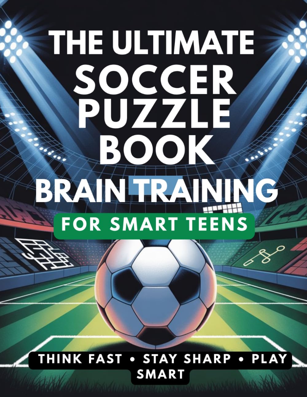 The Ultimate Soccer Puzzle Book & Brain Training for Smart Teens: Boost Focus, Memory, and Critical Thinking with Fun Challenges & Mind-Sharpening Activities..