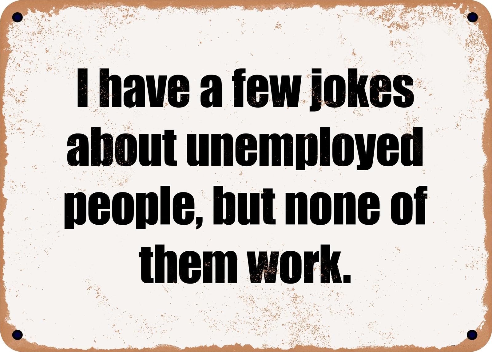 Miaomansenstore Metal Sign - I Have A Few Jokes About Unemployed People, But None Of Them Work Home Decor