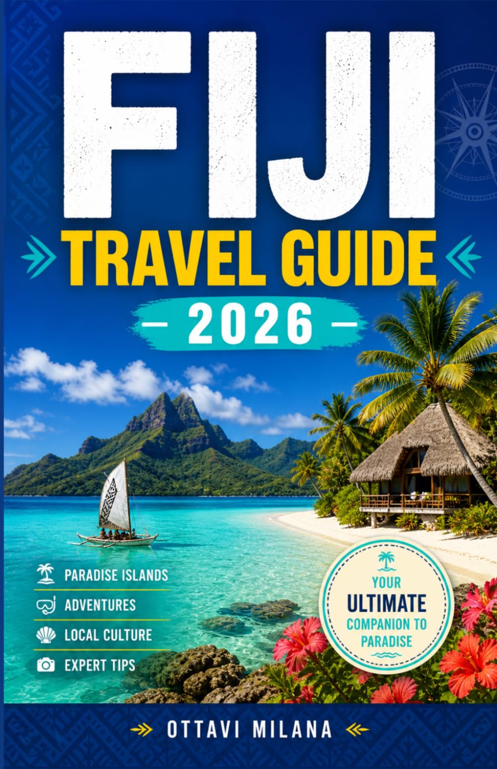 FIJI TRAVEL GUIDE 2026: Your Complete Guide to Planning an Unforgettable South Pacific Island Escape with Expert Tips on Island Selection, Coral ... of Every Moment in the Islands of Happiness
