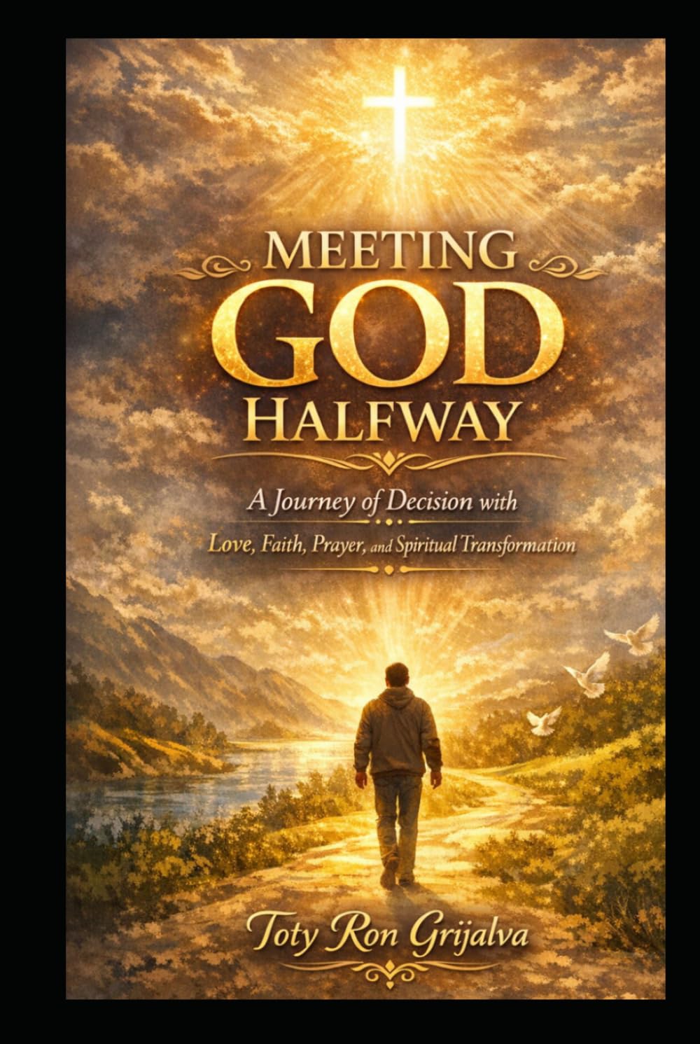 MEETING GOD HALFWAY: A Journey of Decision with Love, Faith, Prayer, and Spiritual Transformation (Colección Camino de Oración)