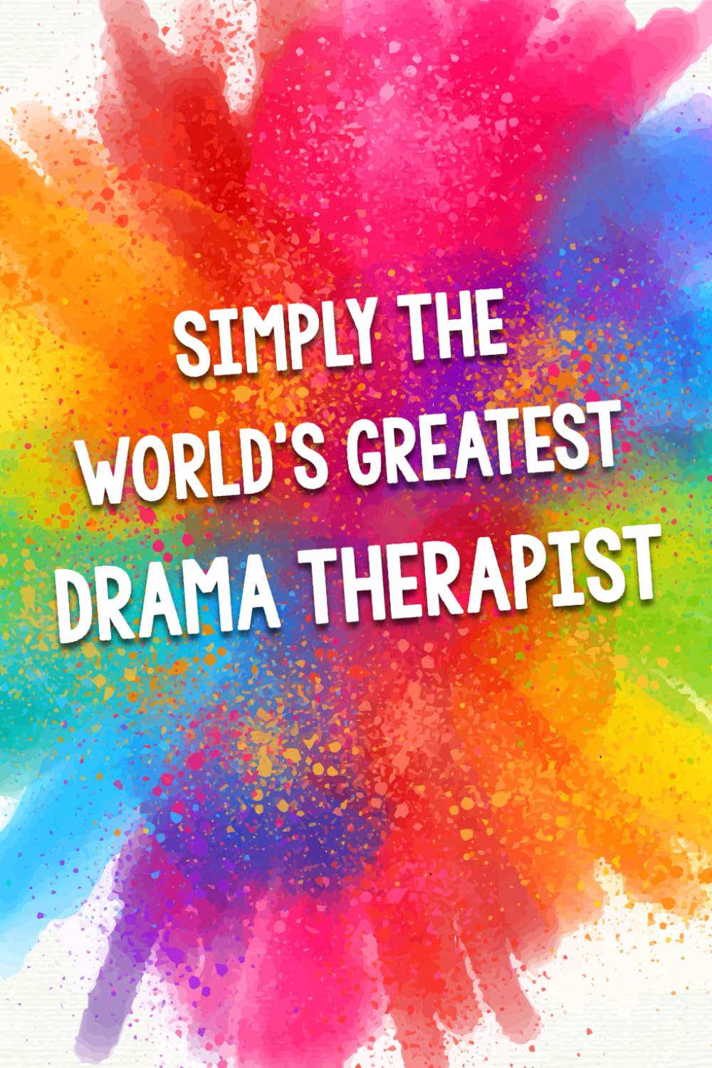Simply The World's Greatest Drama Therapist: An Amazing & Beautiful Thank You Gift Notebook Journal. A Great Keepsake Greeting Card Alternative.