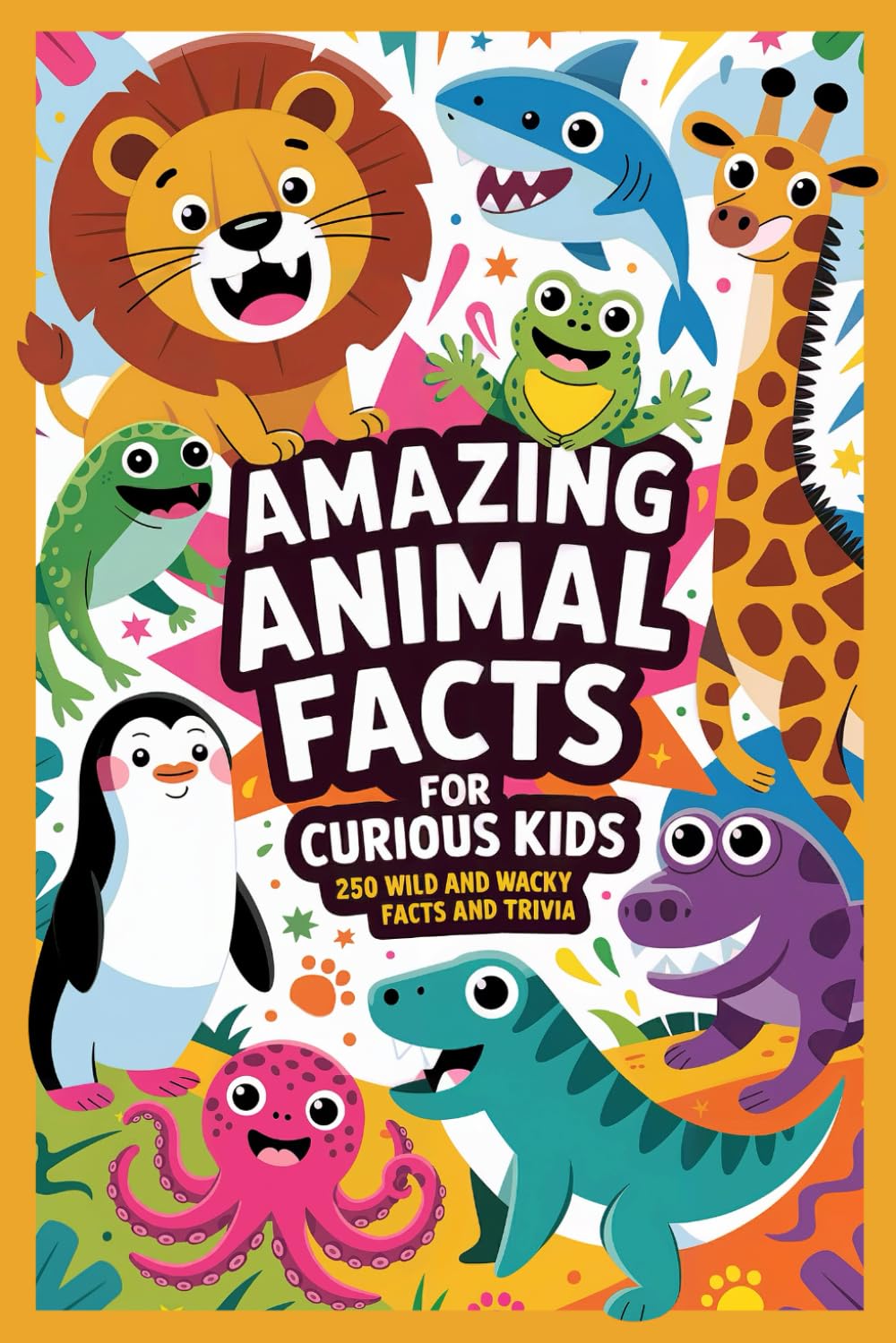 Amazing Animal Facts for Curious Kids: Wild and Wacky Trivia for Boys and Girls Ages 8 to 12