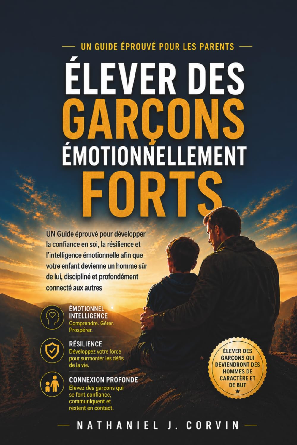Élever des garçons émotionnellement forts: Un guide éprouvé pour développer la confiance en soi, la résilience et l'intelligence émotionnelle afin que ... et profondément connecté aux autres