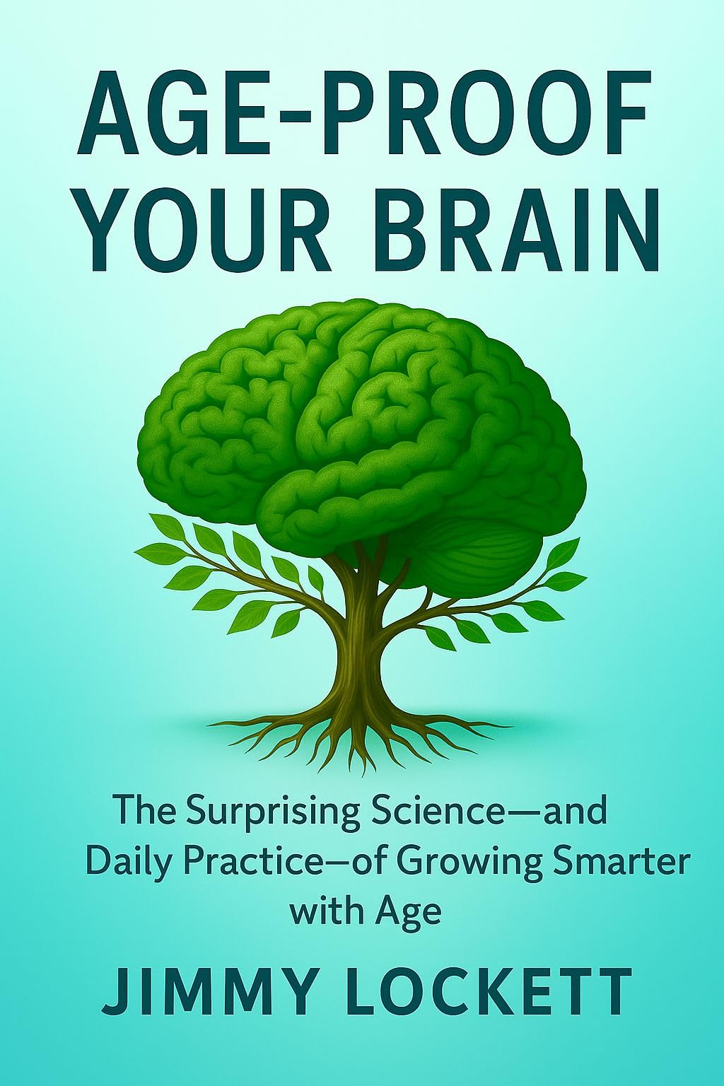 Age-Proof Your Brain: The Surprising Science—and Daily Practice—of Growing Smarter with Age (The "Age-Proof Yourself" Series)