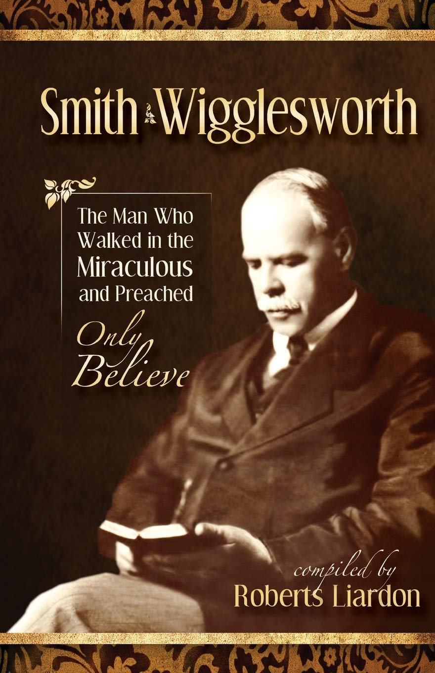 Smith Wigglesworth: The Man Who Walked in the... - Wigglesworth, Smith