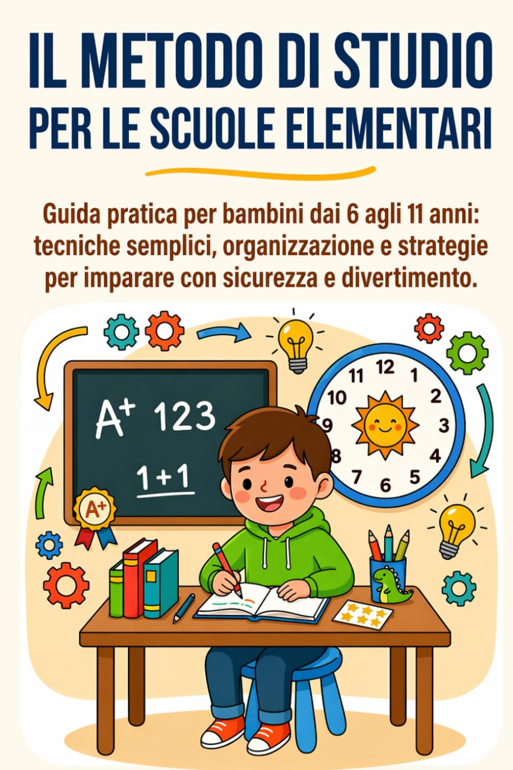 Il Metodo di Studio per le Scuole Elementari: Guida pratica per bambini dai 6 agli 11 anni: tecniche semplici, organizzazione e strategie per imparare con sicurezza e divertimento.