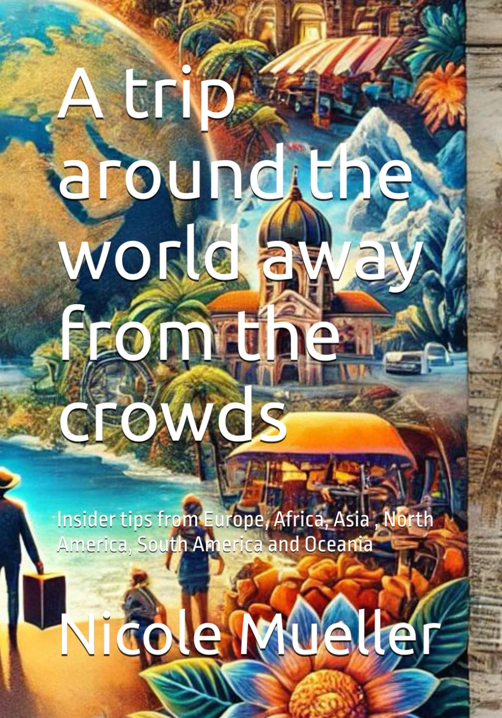 A trip around the world away from the crowds: Insider tips from Europe, Africa, Asia , North America, South America and Oceania