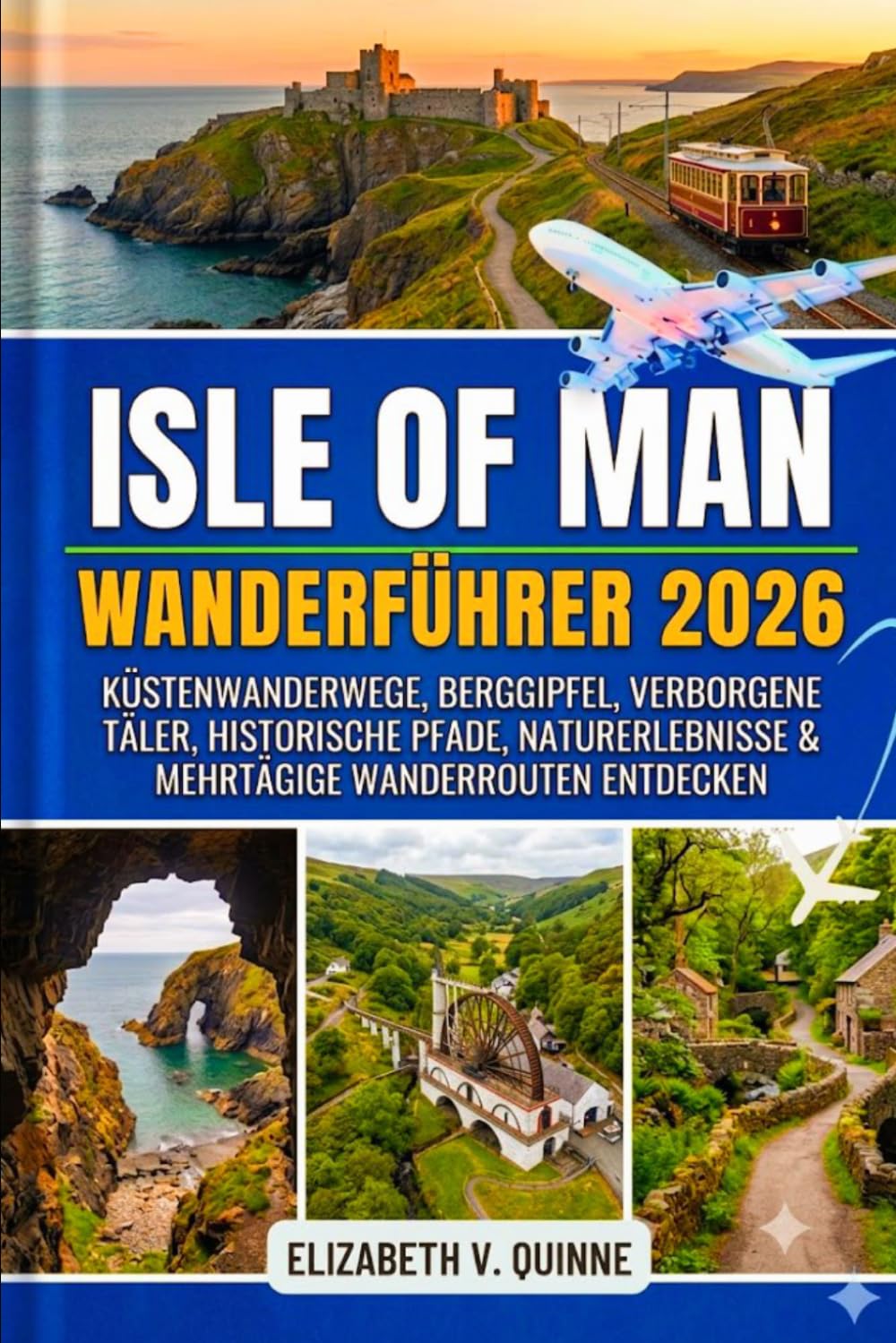 Isle of Man wanderführer 2026 - 2027: Küstenwanderwege, Berggipfel, verborgene Täler, historische Pfade, Naturerlebnisse & mehrtägige Wanderrouten entdecken