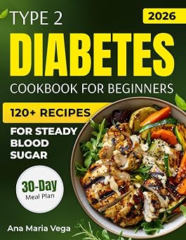 Type 2 Diabetes Cookbook for Beginners Simple, Science-Backed Low-Sugar & Low-Carb Recipes with a 30-Day Meal Plan for Managing Type 2 Diabetes, ... Meals for Steady Blood Sugar