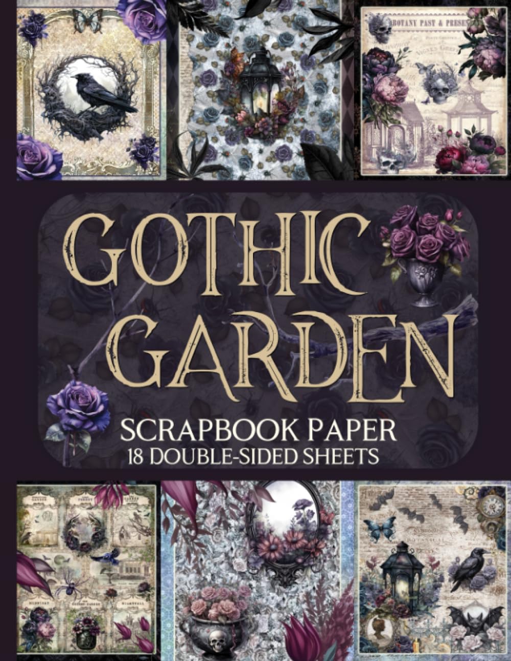 Gothic Garden Scrapbook Paper - 18 Double-Sided Sheets: Dark Floral Designs for Junk Journals, Decoupage, & Paper Crafts Paperback – 27 July 2023