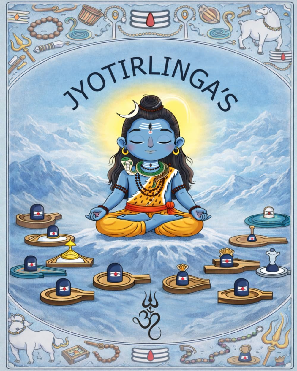 The Sacred Twelve: India's Divine Jyotirlinga Temples: Ancient History and Spiritual Significance of Lord Shiva's Holiest Shrines