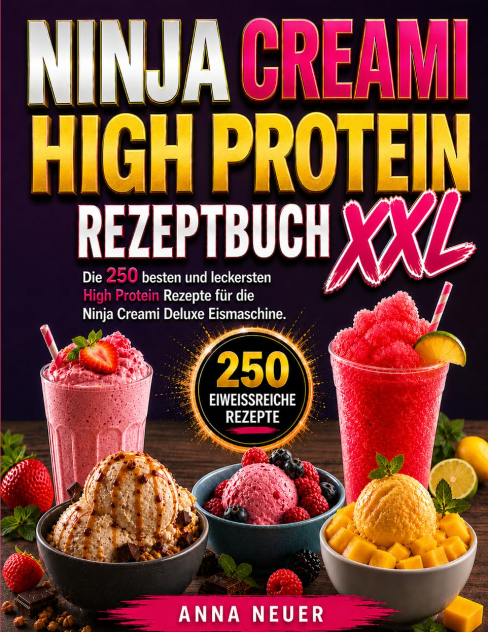 Ninja Creami High Protein Rezeptbuch XXL: Die 250 besten und leckersten High Protein Rezepte für die Ninja Creami Deluxe Eismaschine.