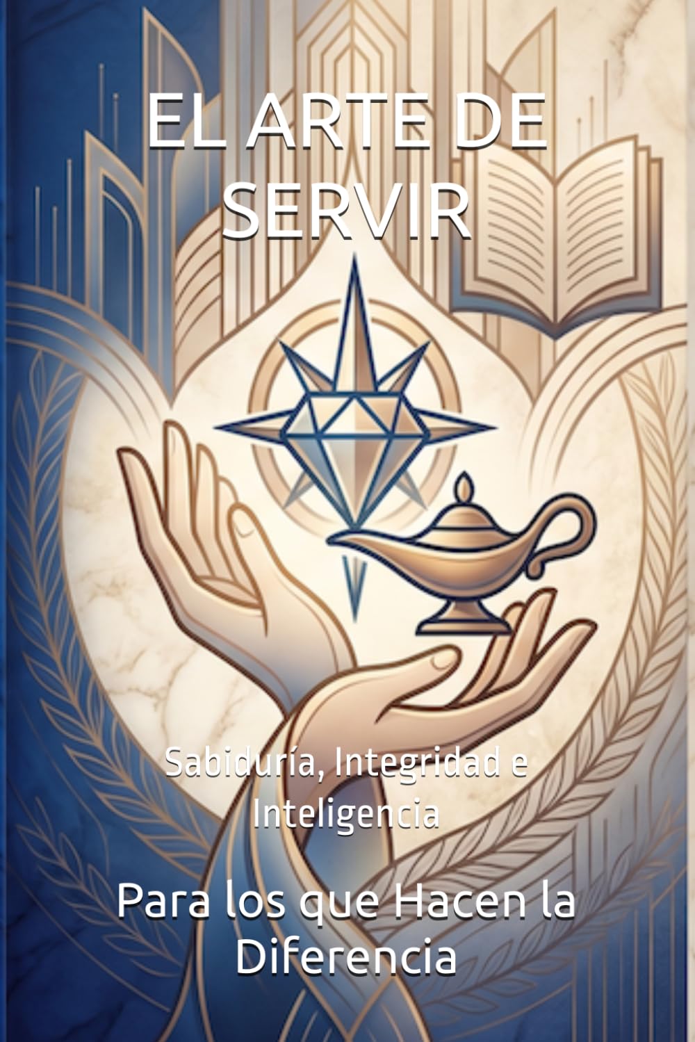 EL ARTE DE SERVIR: Sabiduría, Integridad e Inteligencia