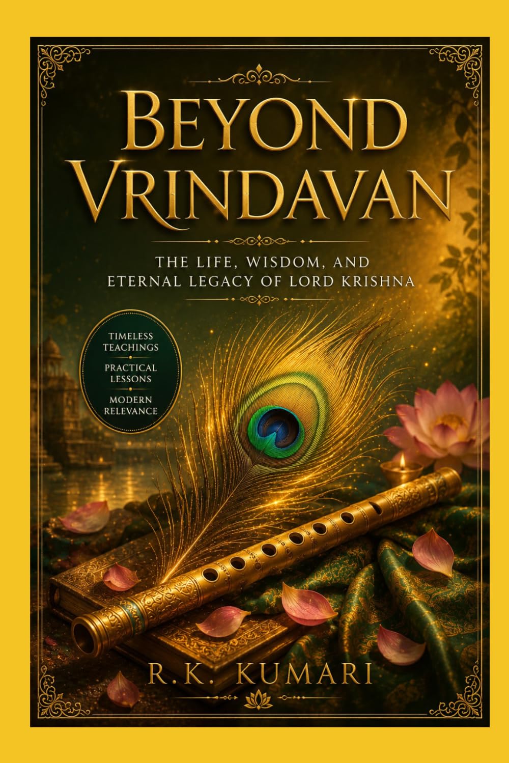 BEYOND VRINDAVAN: The Life, Wisdom, and Eternal Legacy of Lord Krishna