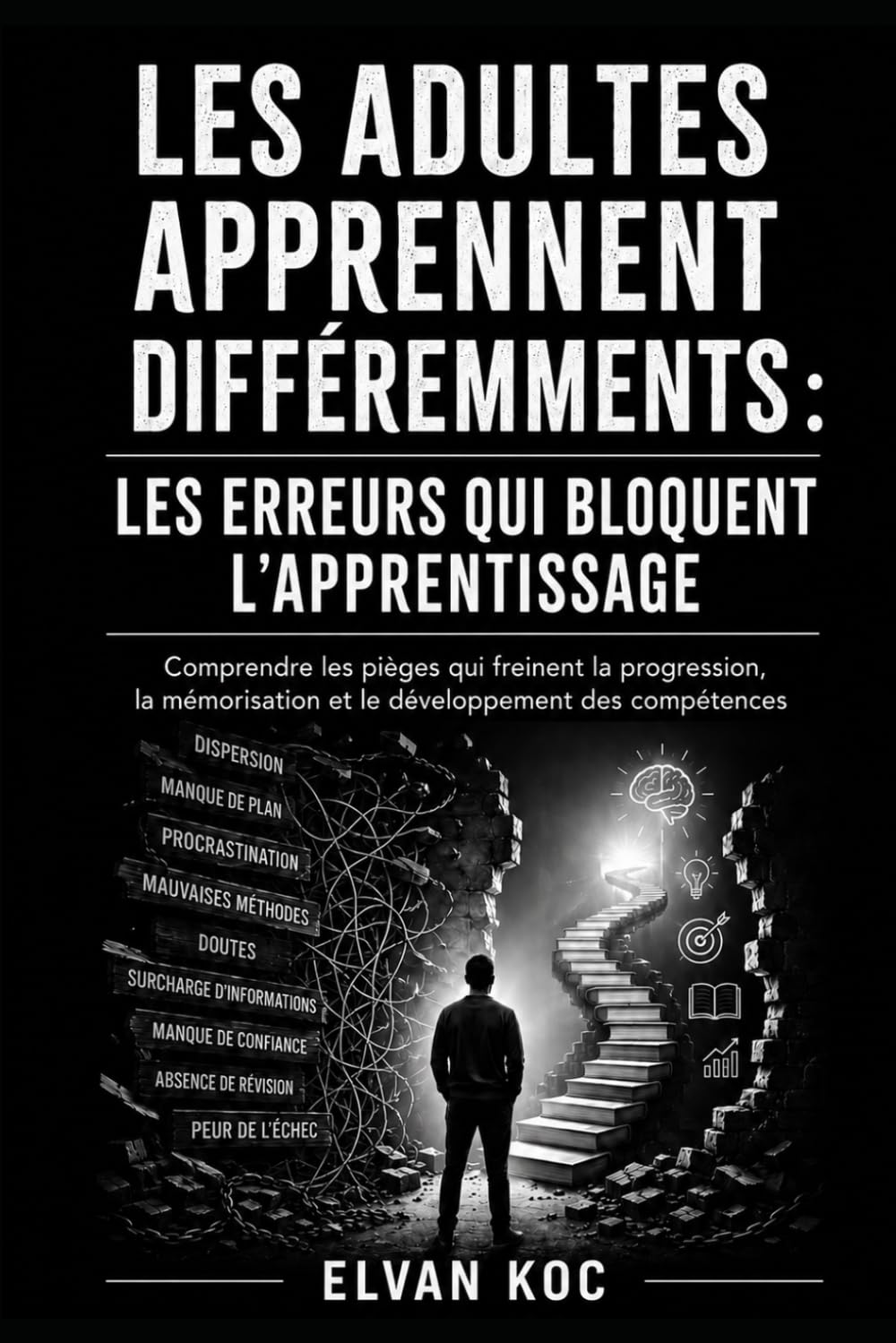 LES ADULTES APPRENNENT DIFFÉREMMENTS : LES ERREURS QUI BLOQUENT L’APPRENTISSAGE: Comprendre les pièges qui freinent la progression, la mémorisation et le développement des compétences
