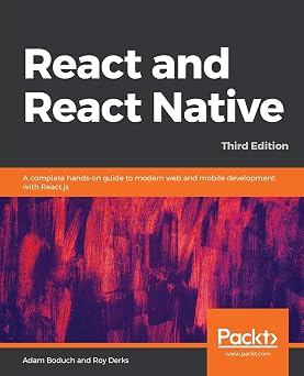 React and React Native A complete hands-on guide to modern web and mobile development with React.js, 3rd Edition