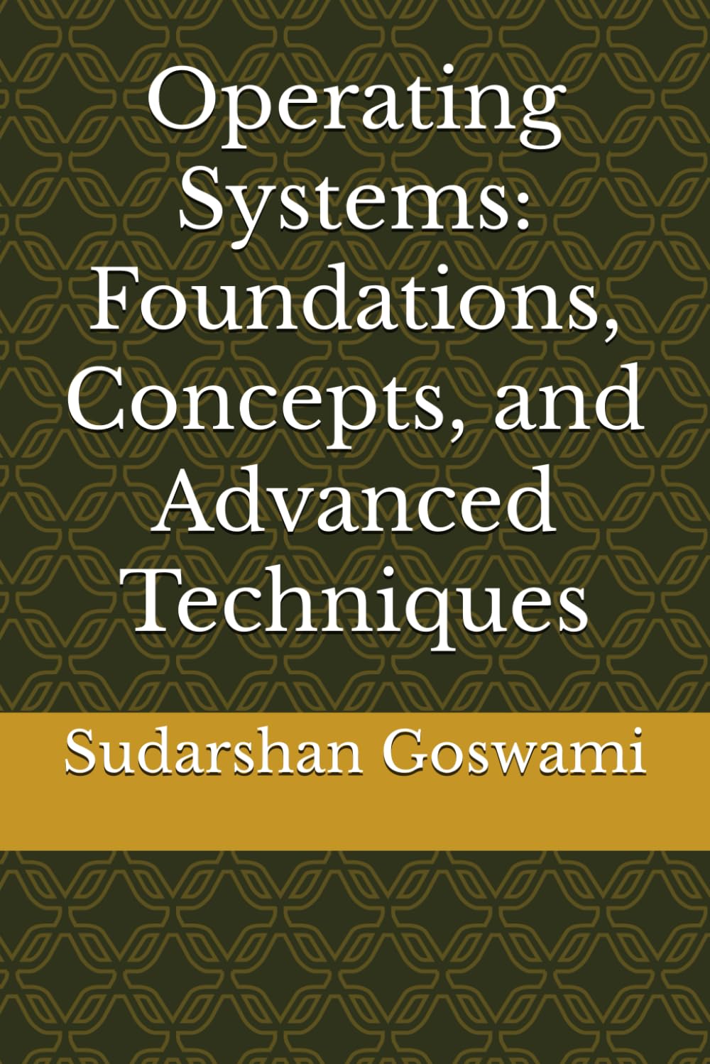 Operating Systems: Foundations, Concepts, and Advanced Techniques