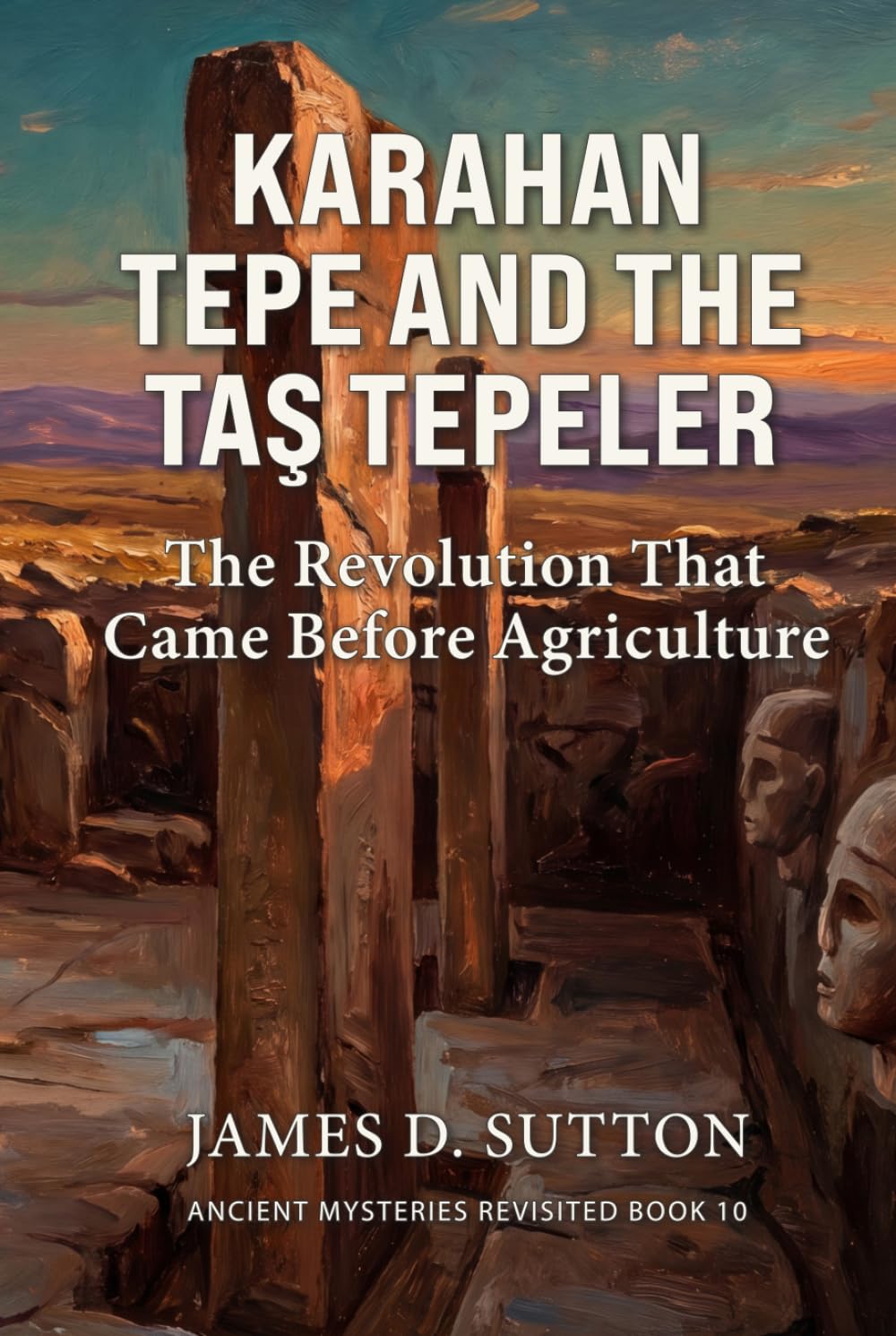 Karahan Tepe and the Taş Tepeler: The Revolution That Came Before Agriculture (Ancient Mysteries Revisited)