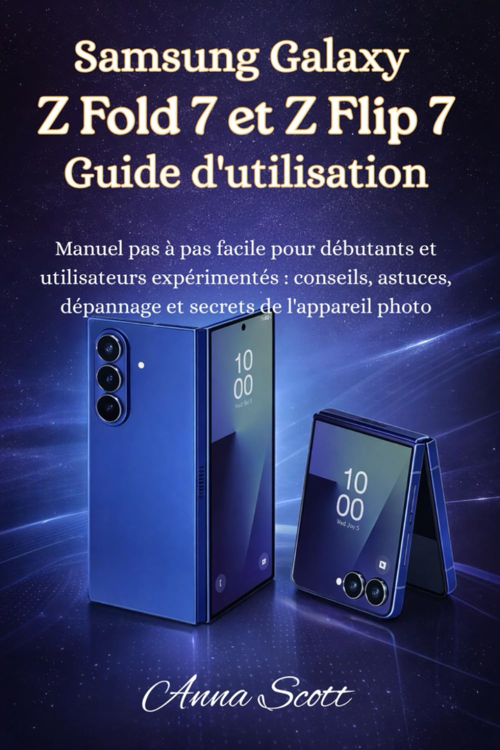 Samsung Galaxy Z Fold 7 et Z Flip 7 Guide de l'utilisateur: Manuel pas à pas facile pour débutants et seniors , avec conseils, astuces, dépannage et secrets de l'appareil photo