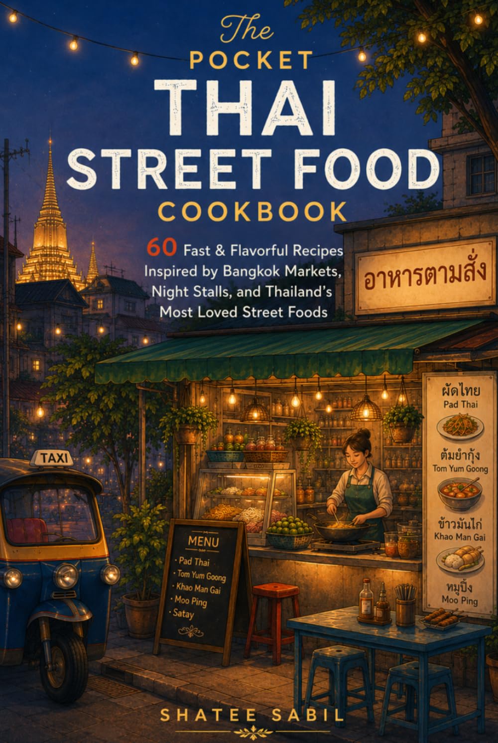 The Pocket Thai Street Food Cookbook: 60 Fast & Flavorful Recipes Inspired by Bangkok Markets, Night Stalls, and Thailand’s Most Loved Street Foods