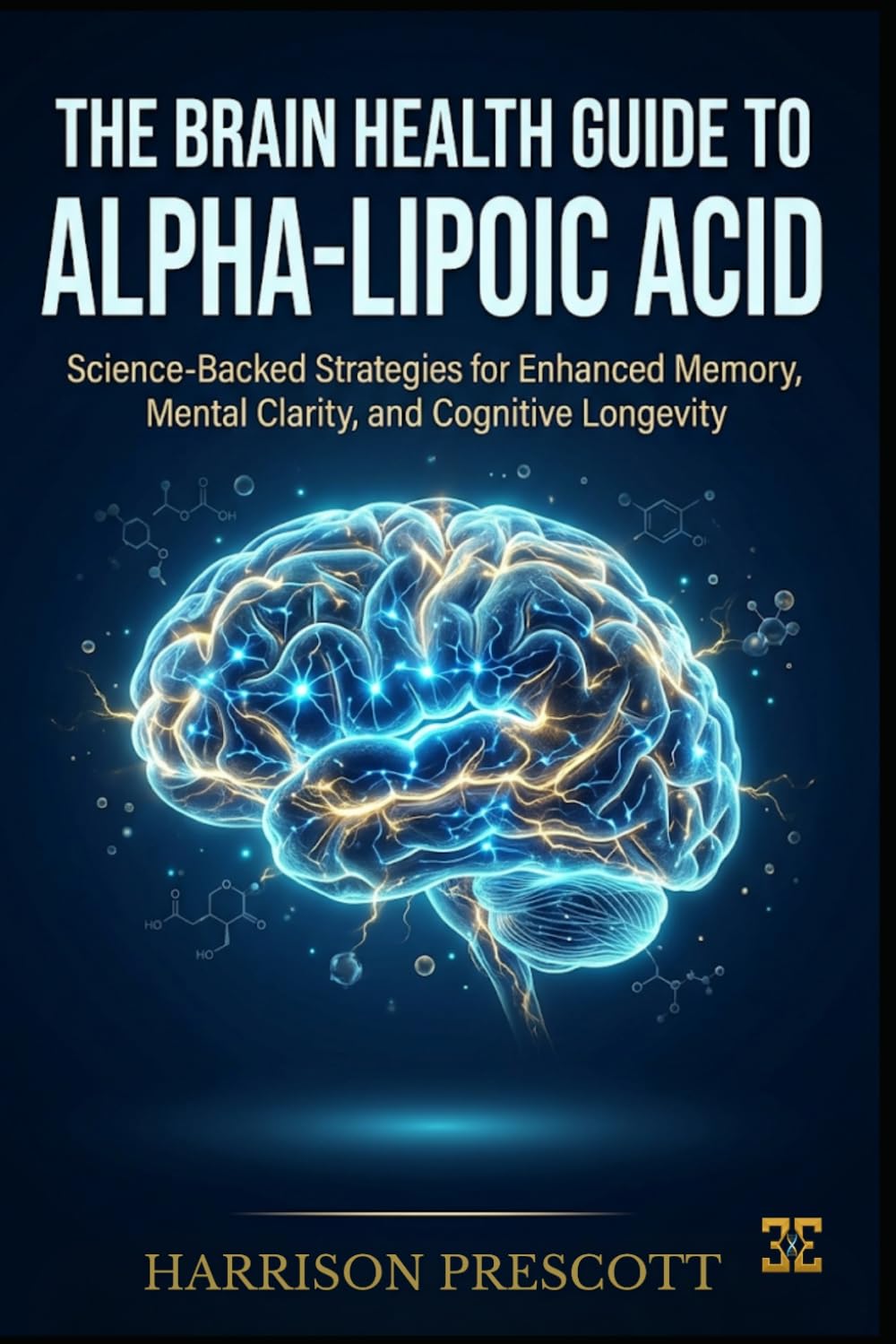 THE BRAIN HEALTH GUIDE TO ALPHA-LIPOIC ACID: Science-Backed Strategies for Enhanced Memory, Mental Clarity, and Cognitive Longevity