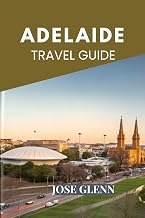 ADELAIDE Travel Guide : Top Attractions, Food & Wine, Itineraries, and Insider Tips for an Unforgettable Trip