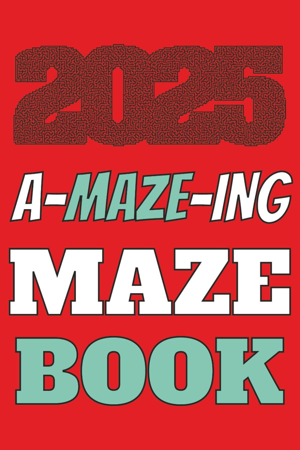 A-MAZE-ing Maze Book 2025: Large Print | Teen & Adult Activity Book | 85+ Puzzles | With Solutions | Great Gift for Birthdays, Holidays, Travel or ... Fun for Teens, Adults & Seniors
