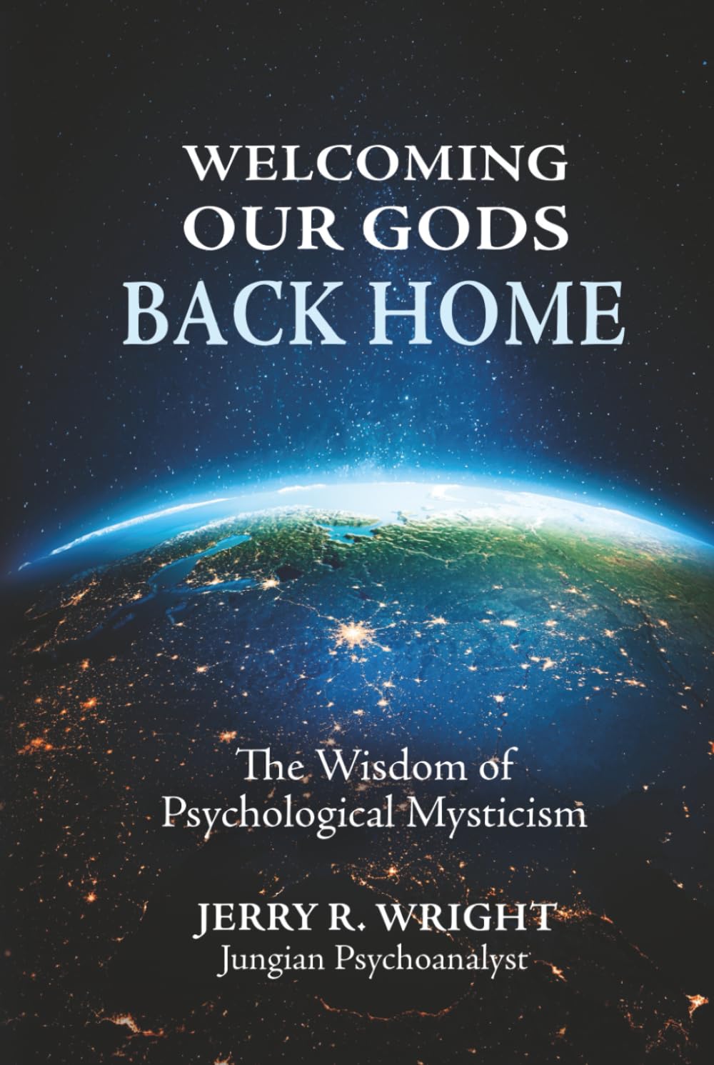 Welcoming Our Gods Back Home: The Wisdom of Psychological Mysticism (Jungian Psychology and the Future of Our Species)