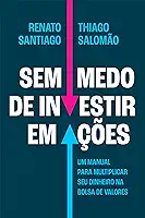 Sem medo de investir em ações: Um manual para multiplicar seu dinheiro na Bolsa de Valores
