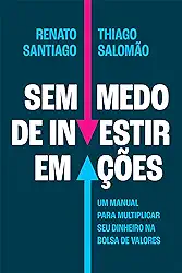 Sem medo de investir em ações: Um manual para multiplicar seu dinheiro na Bolsa de Valores