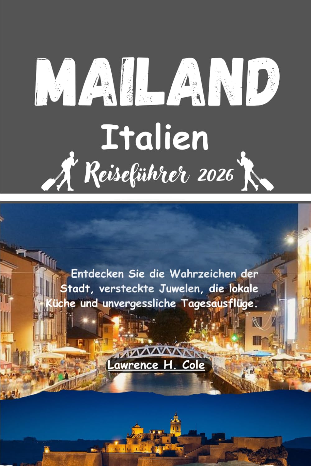 Mailand Italien Reiseführer 2026: Entdecken Sie die Wahrzeichen der Stadt versteckte Juwelen die lokale Küche und unvergessliche Tagesausflüge