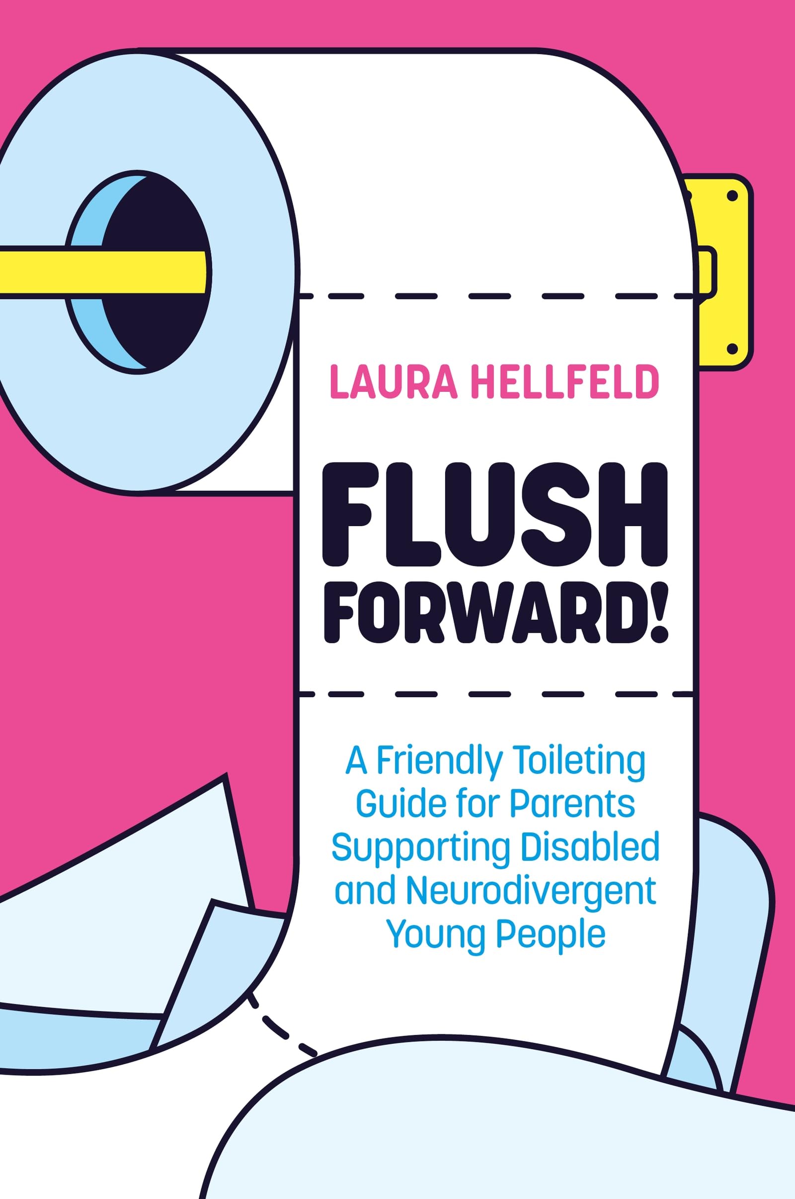 Flush Forward!: A Friendly Toileting Guide for Parents Supporting Disabled and Neurodivergent Young People