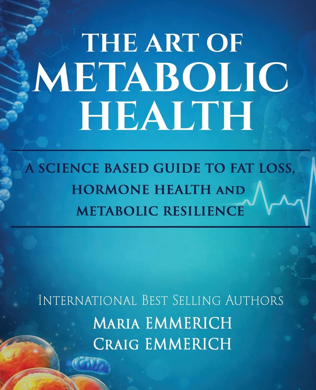 The Art of Metabolic Health: A SCIENCE BASED GUIDE TO FAT LOSS, HORMONE HEALTH and METABOLIC RESILIENCE