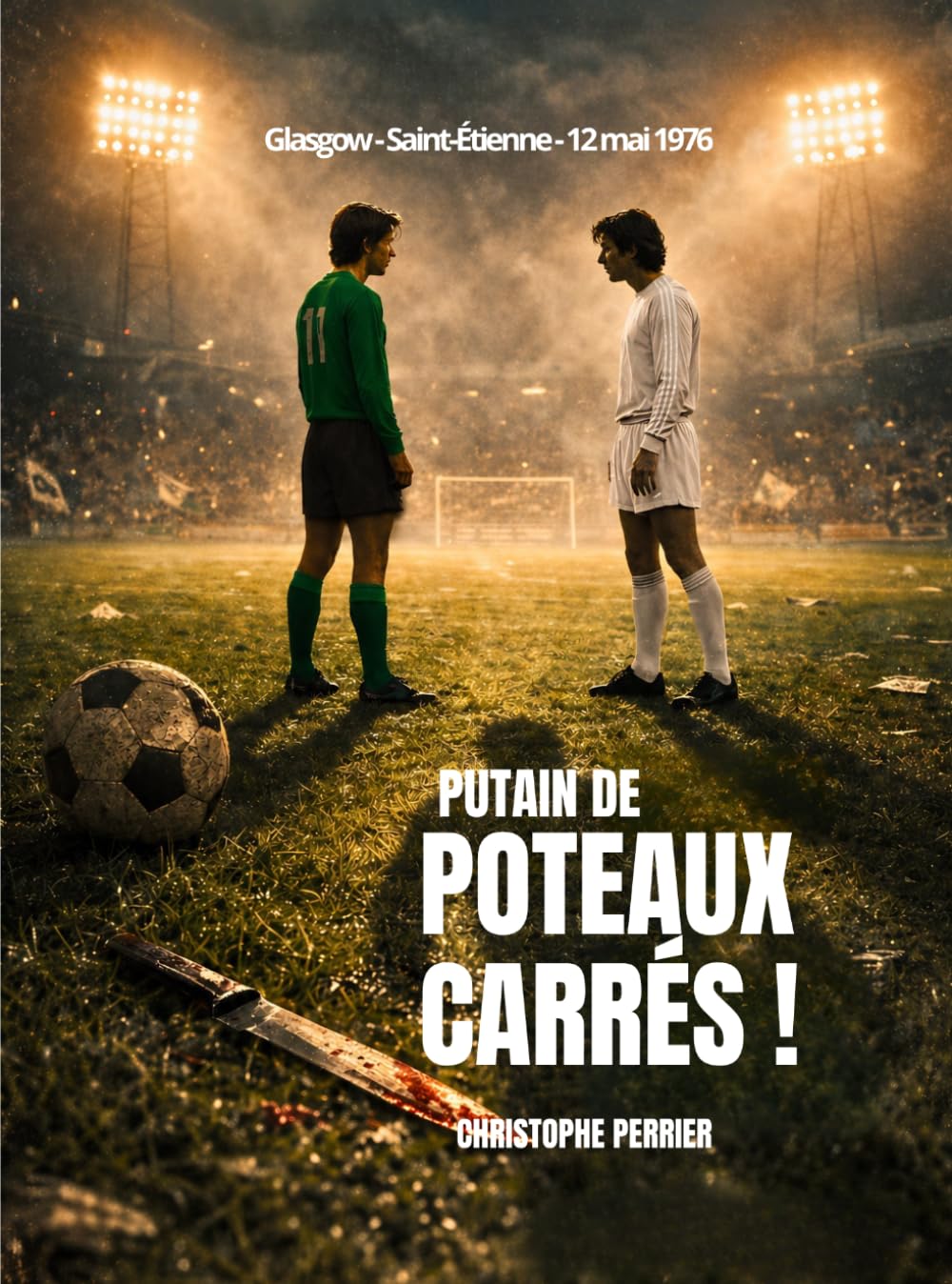 Putain de poteaux carrés ! - Roman policier ancré dans l'histoire vraie de l'AS Saint-Étienne.: L'épopée des verts. L'ombre d'un tueur. Mai 1976.