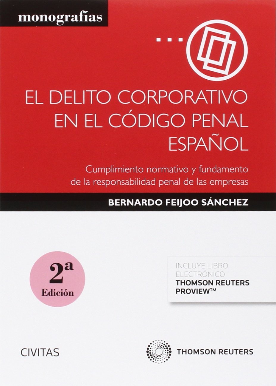 Delito corporativo en el Código Penal español,El (2ª ed.): Cumplimiento normativo y fundamento de la responsabilidad penal de las empresas. (Monografía)
