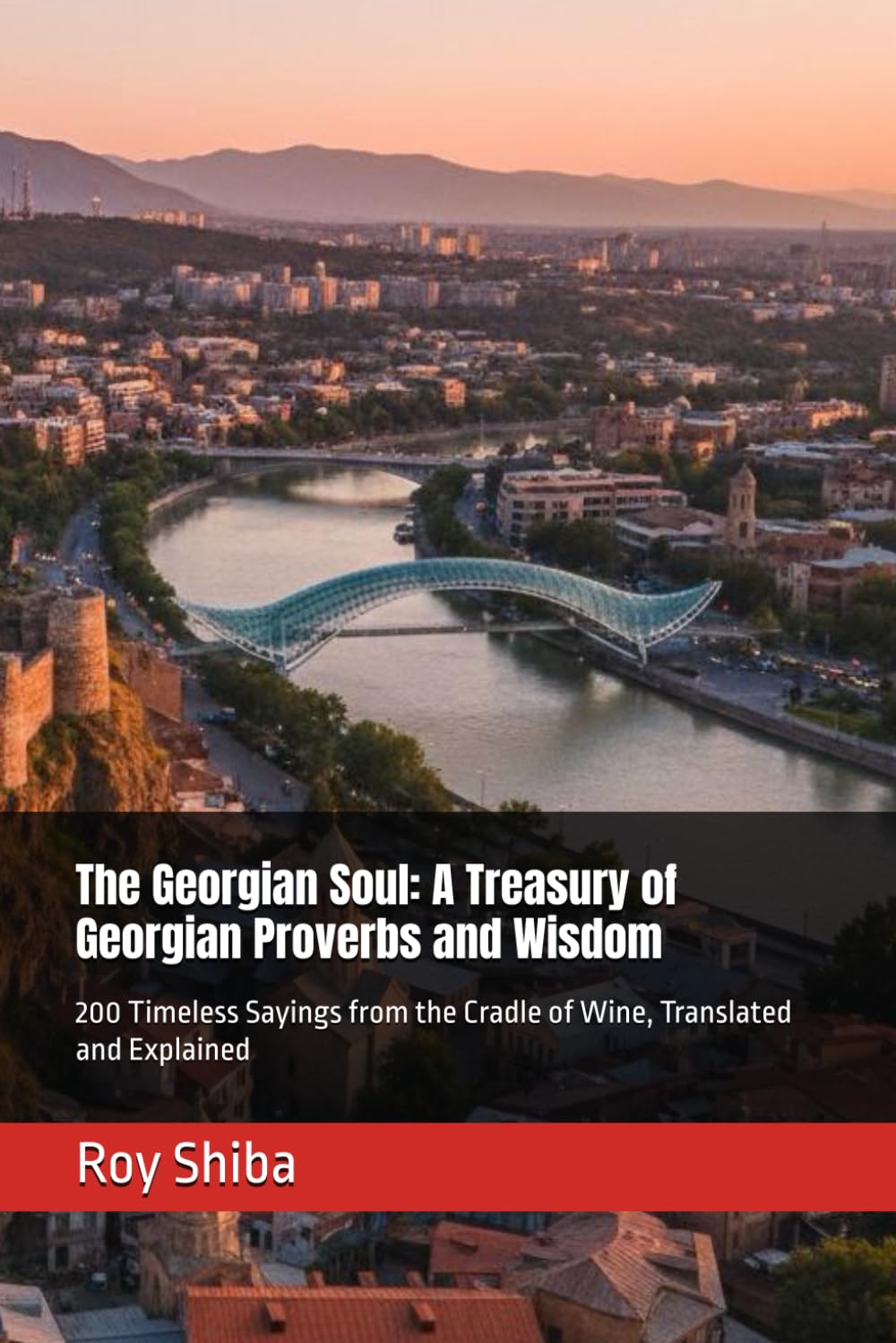 The Georgian Soul: A Treasury of Georgian Proverbs and Wisdom: 200 Timeless Sayings from the Cradle of Wine, Translated and Explained (The World Wisdom Archive)