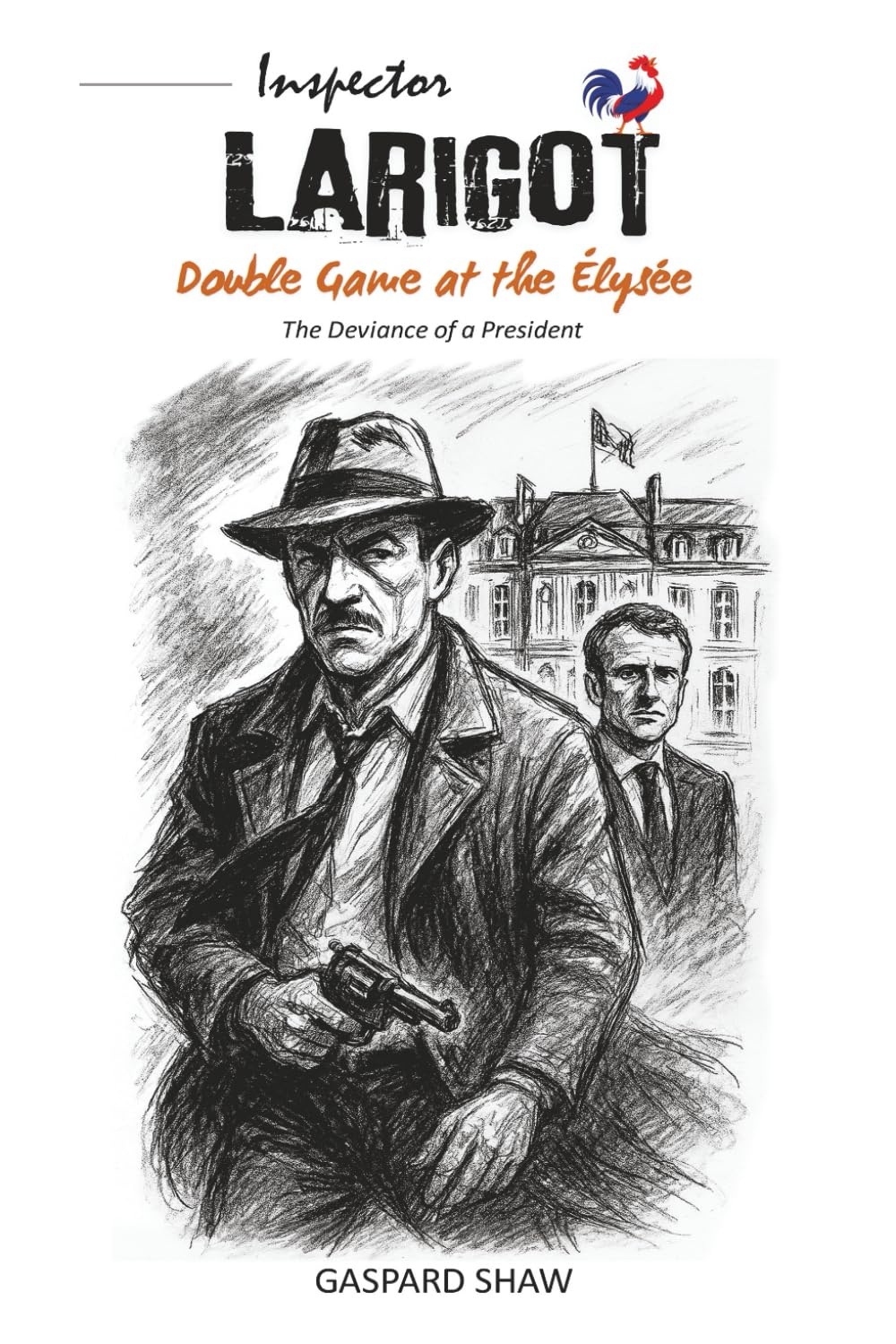 Double Game at the Élysée - The Deviance of a PRESIDENT: Behind the scenes of a state lie