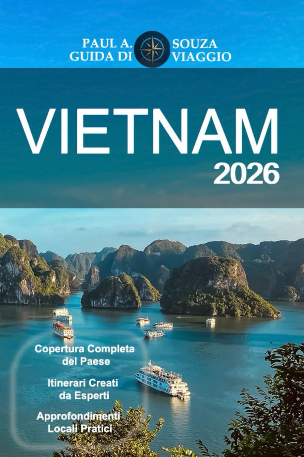 VIETNAM GUIDA DI VIAGGIO 2026: Itinerari completi, approfondimenti culturali, punti salienti regionali, percorsi gastronomici, pianificazione pratica per viaggiatori moderni