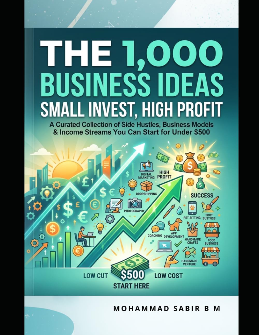 The 1000 Business Ideas: Small Invest, High Profit: 1,000 Proven Ways to Build a Profitable Side Hustle with Minimal Risk