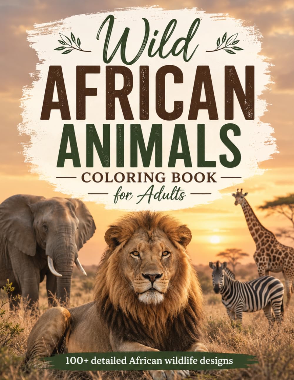 Wild African Animals Coloring Book for Adults: 100+ Detailed Safari Coloring Pages Featuring Lions, Elephants, Giraffes, Zebras & Exotic Wildlife for ... for Adults Designed for Comfort and Joy)