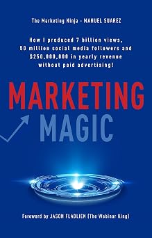 Marketing Magic How I produced 7 billion views, 50 million social media followers and $250,000,000 in yearly revenue without paid advertising! ..... Manuel Suarez [Hardcover] Manuel Suarez