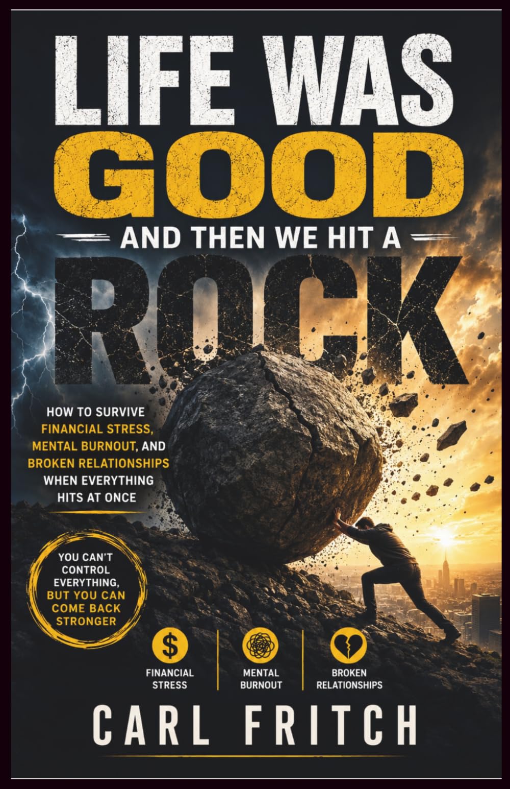 Life Was Good And Then We Hit a Rock: How to Survive Financial Stress, Mental Burnout, and Broken Relationships When Everything Hits at Once