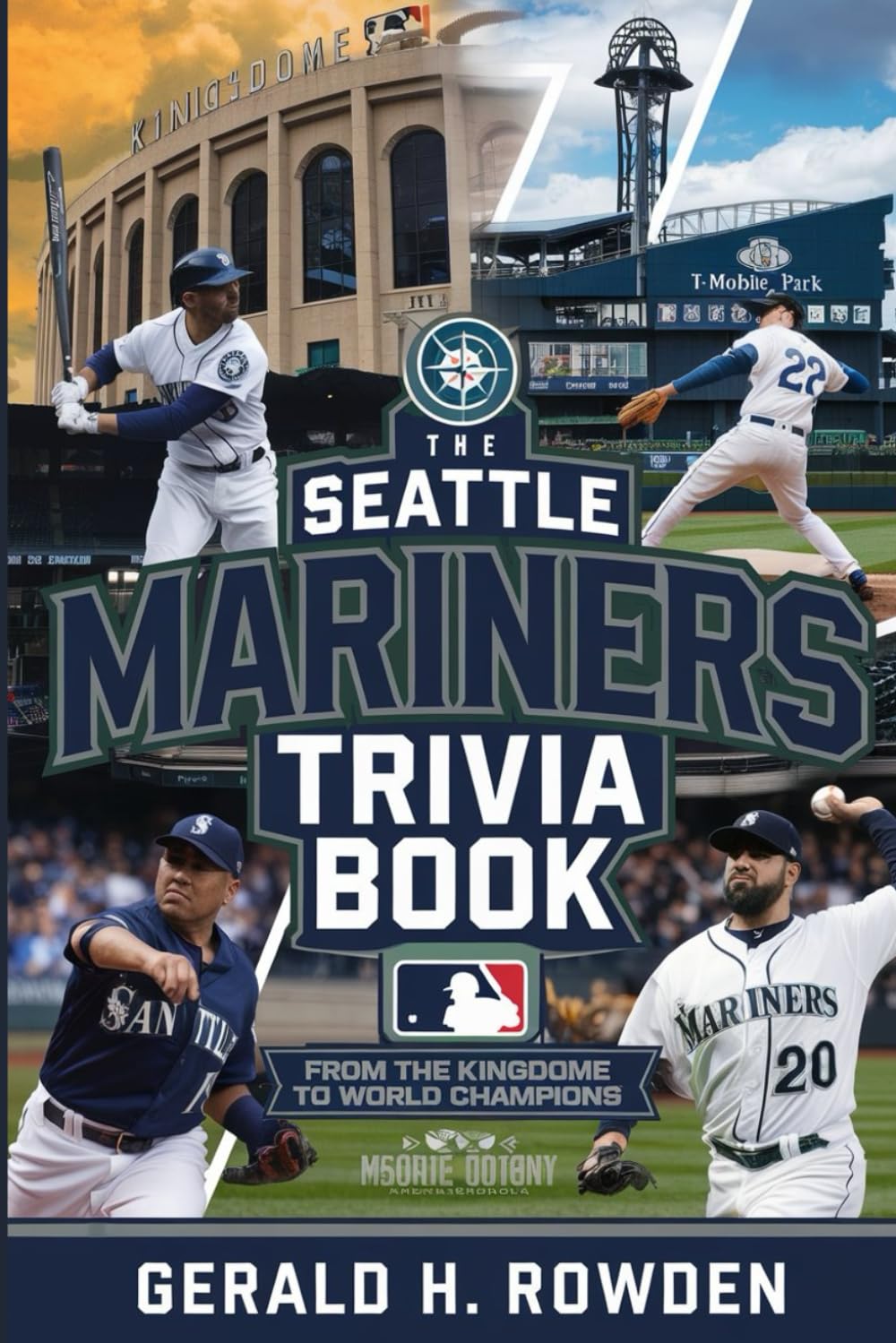The Seattle Mariners Trivia Book – From the Kingdome to World Champions: A deep dive into Mariners history, packed with facts, trivia, and legendary moments