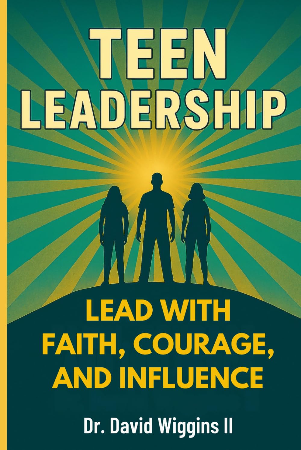 Teen Leadership: Lead with Faith, Courage, and Influence (Teen Leadership Collection)