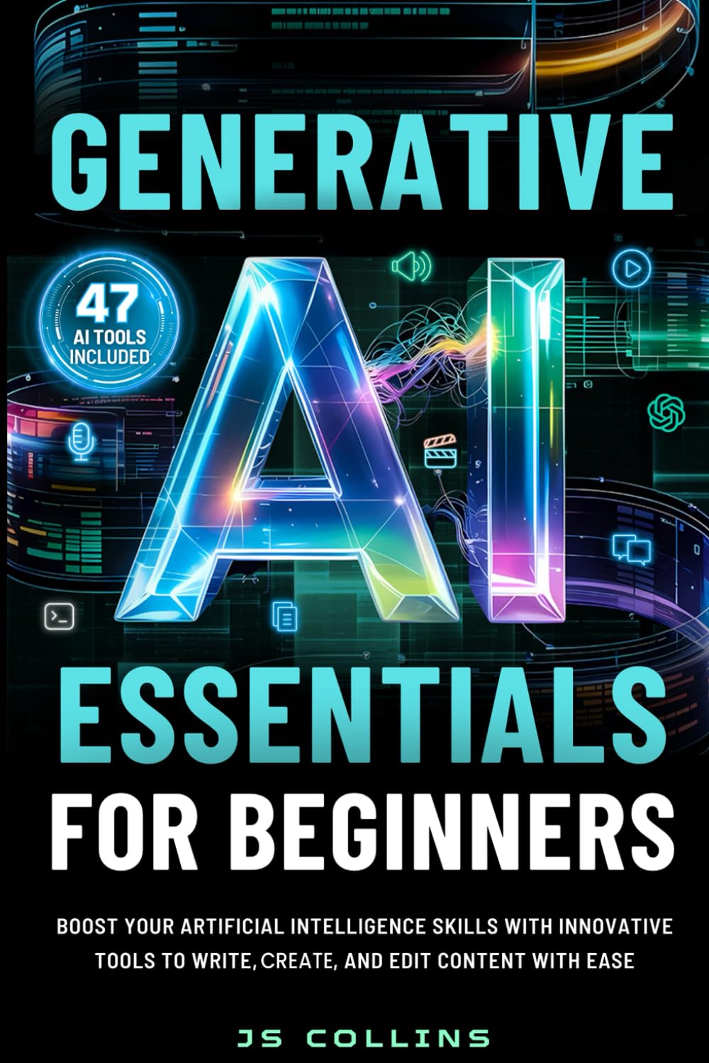 Generative AI Essentials For Beginners: Boost Your Artificial Intelligence Skills With Innovative Tools To Write, Create, And Edit Content With Ease